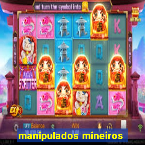 manipulados mineiros